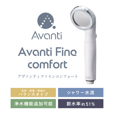 アヴァンティファインコンフォートの製品特長の紹介。洗浄・保湿・保温のバランスタイプ。浄水機能の追加が可能。節水率約51％のシャワーヘッド。